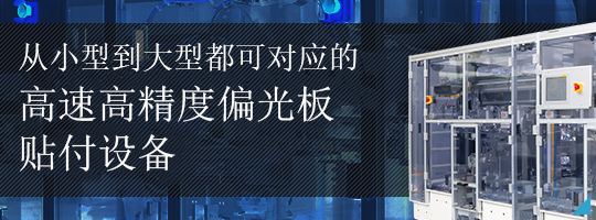 凭借高度的技术力获得7成世界份额的大型LCD偏光板贴付装置。介绍贴付技术的发展历史及新动向。